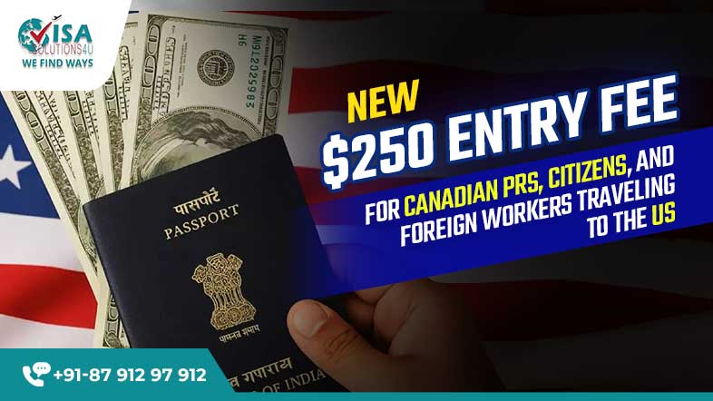 New $250 Entry Fee for Canadian PRs, Citizens, and Foreign Workers Traveling to the US